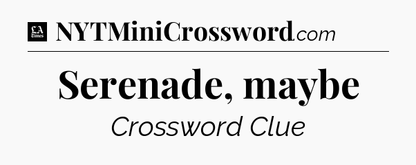 Serenade, maybe - LA Times Crossword