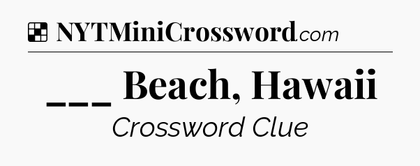 Solution: ___ Beach, Hawaii - NYT Crossword