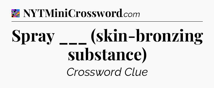 Spray ___ (skin-bronzing substance) Crossword Clue