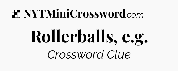 Solution: Rollerballs, e.g - NYT Crossword