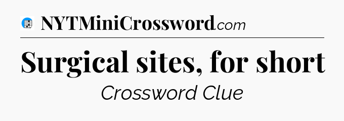 Surgical sites, for short Crossword Clue