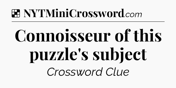 Solution: Connoisseur of this puzzle's subject - NYT Crossword