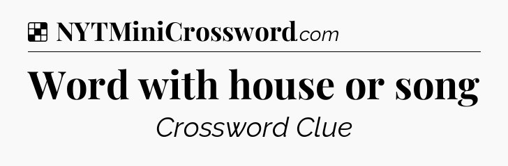 Solution: Word with house or song - NYT Crossword