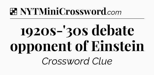 Solution: 1920s-'30s debate opponent of Einstein - NYT Crossword