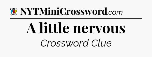 A little nervous Crossword Clue