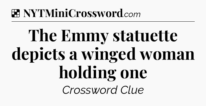 Solution: The Emmy statuette depicts a winged woman holding one - NYT Crossword