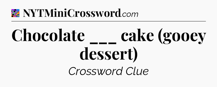 Chocolate ___ cake (gooey dessert) Crossword Clue