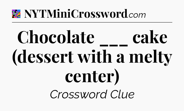 Chocolate ___ cake (dessert with a melty center) Crossword Clue