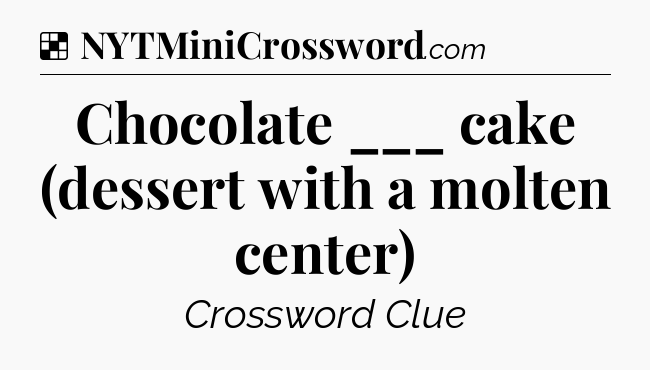 Solution: Chocolate ___ cake (dessert with a molten center) - NYT Crossword