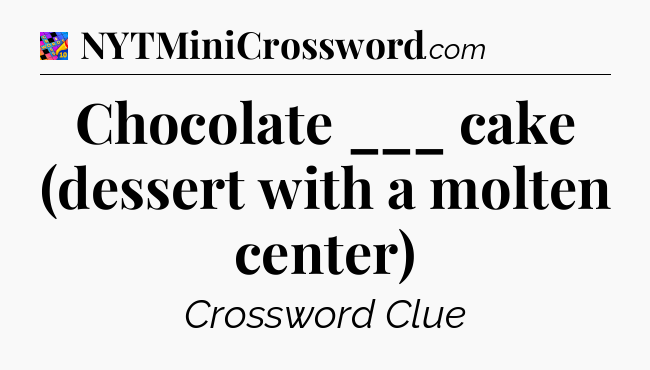Chocolate ___ cake (dessert with a molten center) Crossword Clue