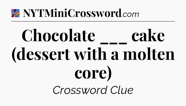 Chocolate ___ cake (dessert with a molten core) Crossword Clue