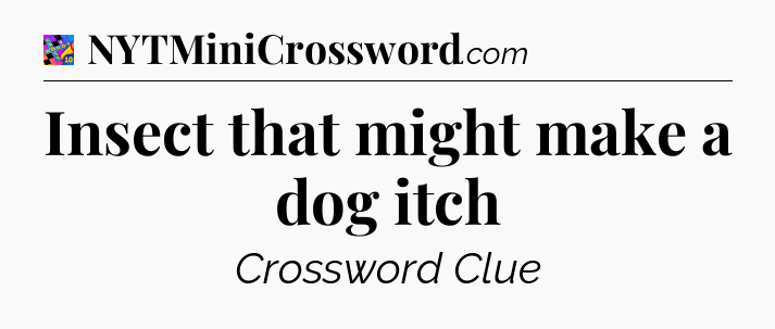 Insect that might make a dog itch Crossword Clue
