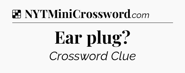 Solution: Ear plug - NYT Crossword
