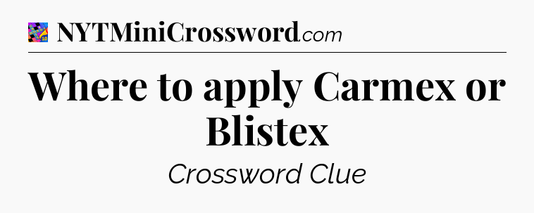 Where to apply Carmex or Blistex Crossword Clue