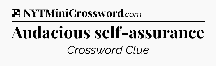 Solution: Audacious self-assurance - NYT Crossword