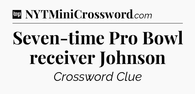 Seven-time Pro Bowl receiver Johnson Crossword Clue