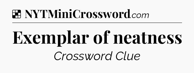 Solution: Exemplar of neatness - NYT Crossword