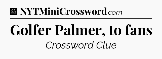 Golfer Palmer, to fans - LA Times Crossword