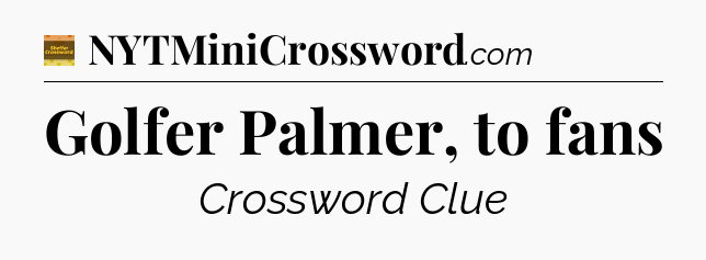 Golfer Palmer, to fans crossword clue Eugene Sheffer