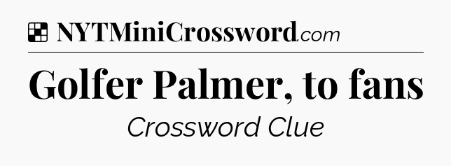 Solution: Golfer Palmer, to fans - NYT Crossword