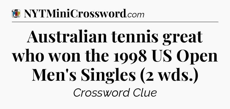 Australian tennis great who won the 1998 US Open Men's Singles (2 wds.) Crossword Clue
