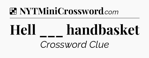 Solution: Hell ___ handbasket - NYT Crossword