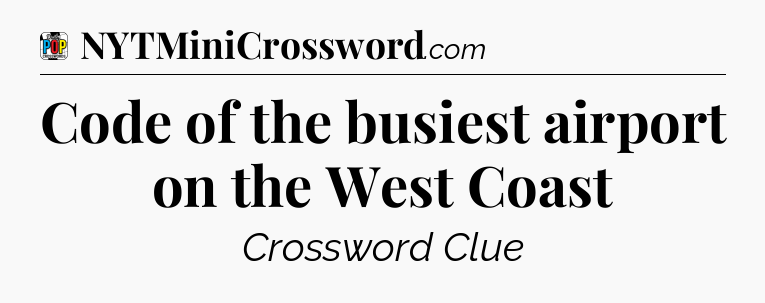 Code of the busiest airport on the West Coast Crossword Clue