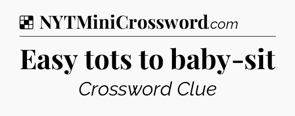Solution: Easy tots to baby-sit - NYT Crossword