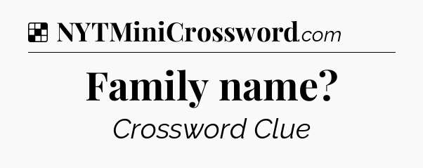 Solution: Family name - NYT Crossword