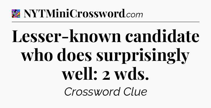 Lesser-known candidate who does surprisingly well: 2 wds Crossword Clue