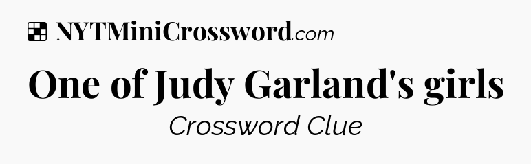Solution: One of Judy Garland's girls - NYT Crossword