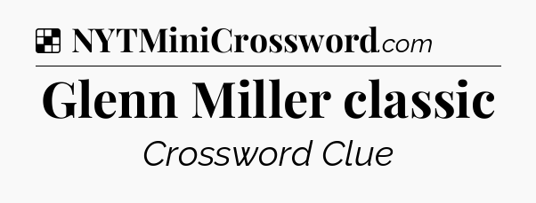 Solution: Glenn Miller classic - NYT Crossword