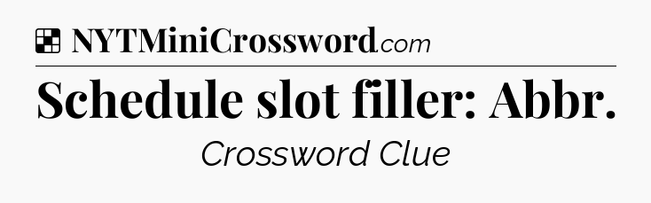Solution: Schedule slot filler: Abbr - NYT Crossword