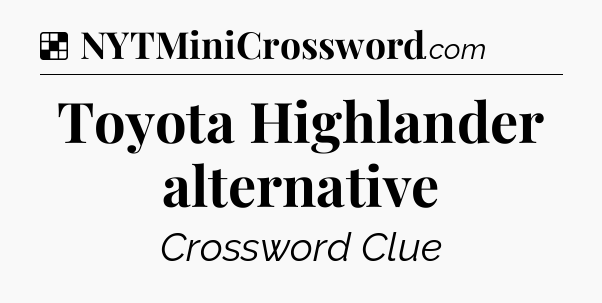 Solution: Toyota Highlander alternative - NYT Crossword