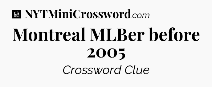 Montreal MLBer before 2005 - LA Times Crossword
