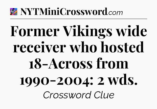 Former Vikings wide receiver who hosted 18-Across from 1990-2004: 2 wds Crossword Clue