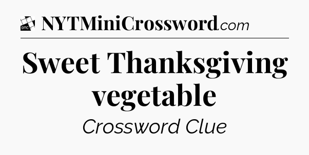 Sweet Thanksgiving vegetable - Daily Themed Classic Crossword
