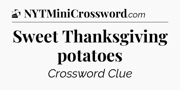 Sweet Thanksgiving potatoes - Daily Themed Classic Crossword