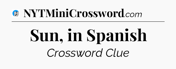 Sun, in Spanish Crossword Clue