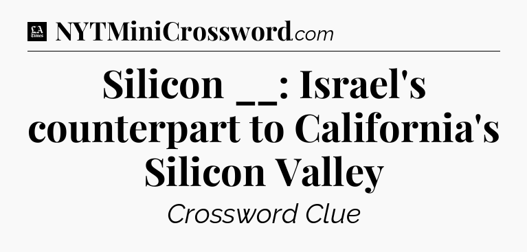 Silicon __: Israel's counterpart to California's Silicon Valley - LA Times Crossword