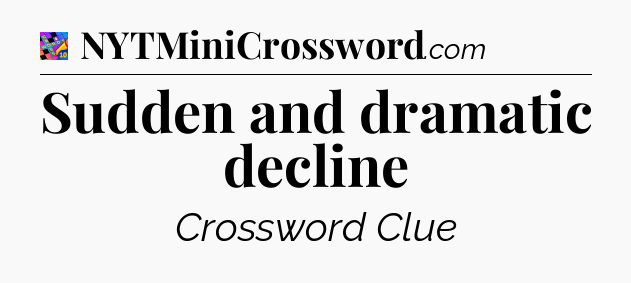 Sudden and dramatic decline Crossword Clue