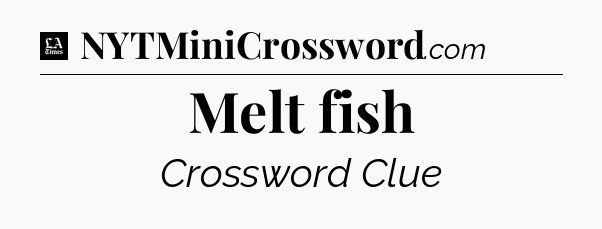 Melt fish - LA Times Crossword