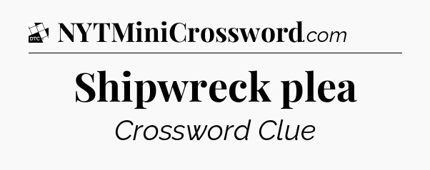 Shipwreck plea - Daily Themed Classic Crossword