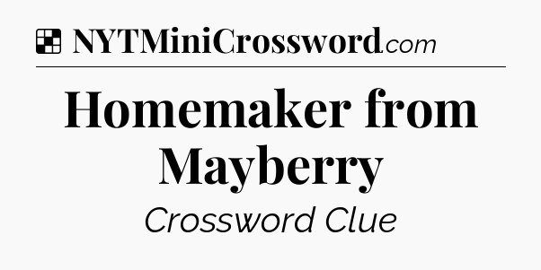Solution: Homemaker from Mayberry - NYT Crossword