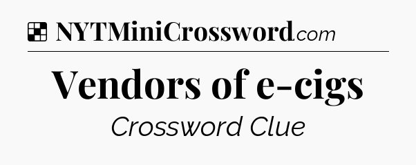 Solution: Vendors of e-cigs - NYT Crossword