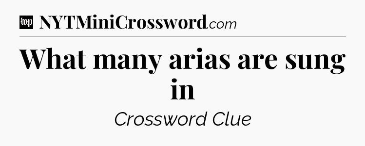 What many arias are sung in Crossword Clue