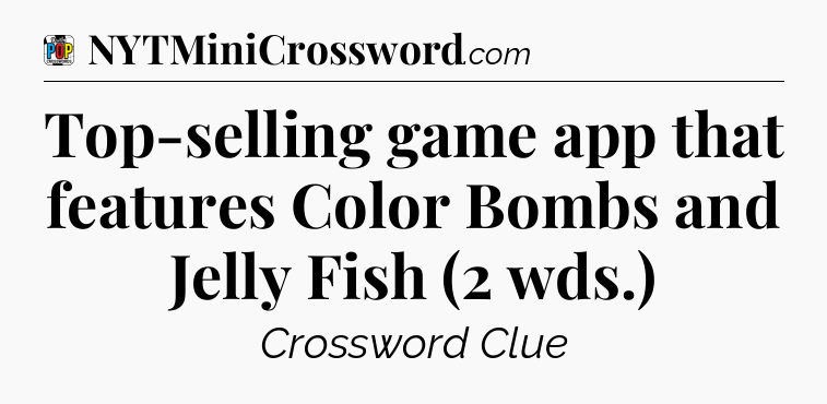 Top-selling game app that features Color Bombs and Jelly Fish (2 wds.) Crossword Clue