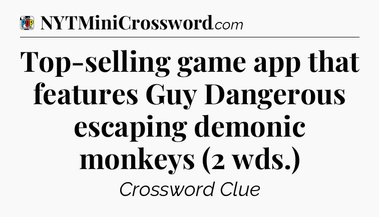 Top-selling game app that features Guy Dangerous escaping demonic monkeys (2 wds.) Crossword Clue