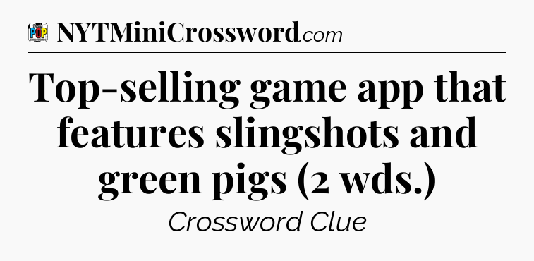 Top-selling game app that features slingshots and green pigs (2 wds.) Crossword Clue