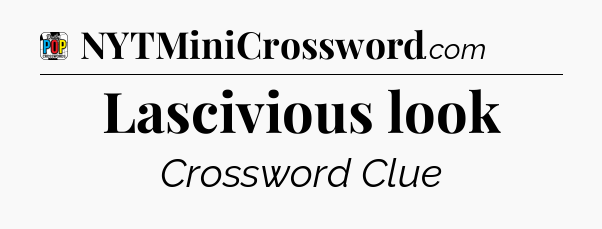 Lascivious look Crossword Clue